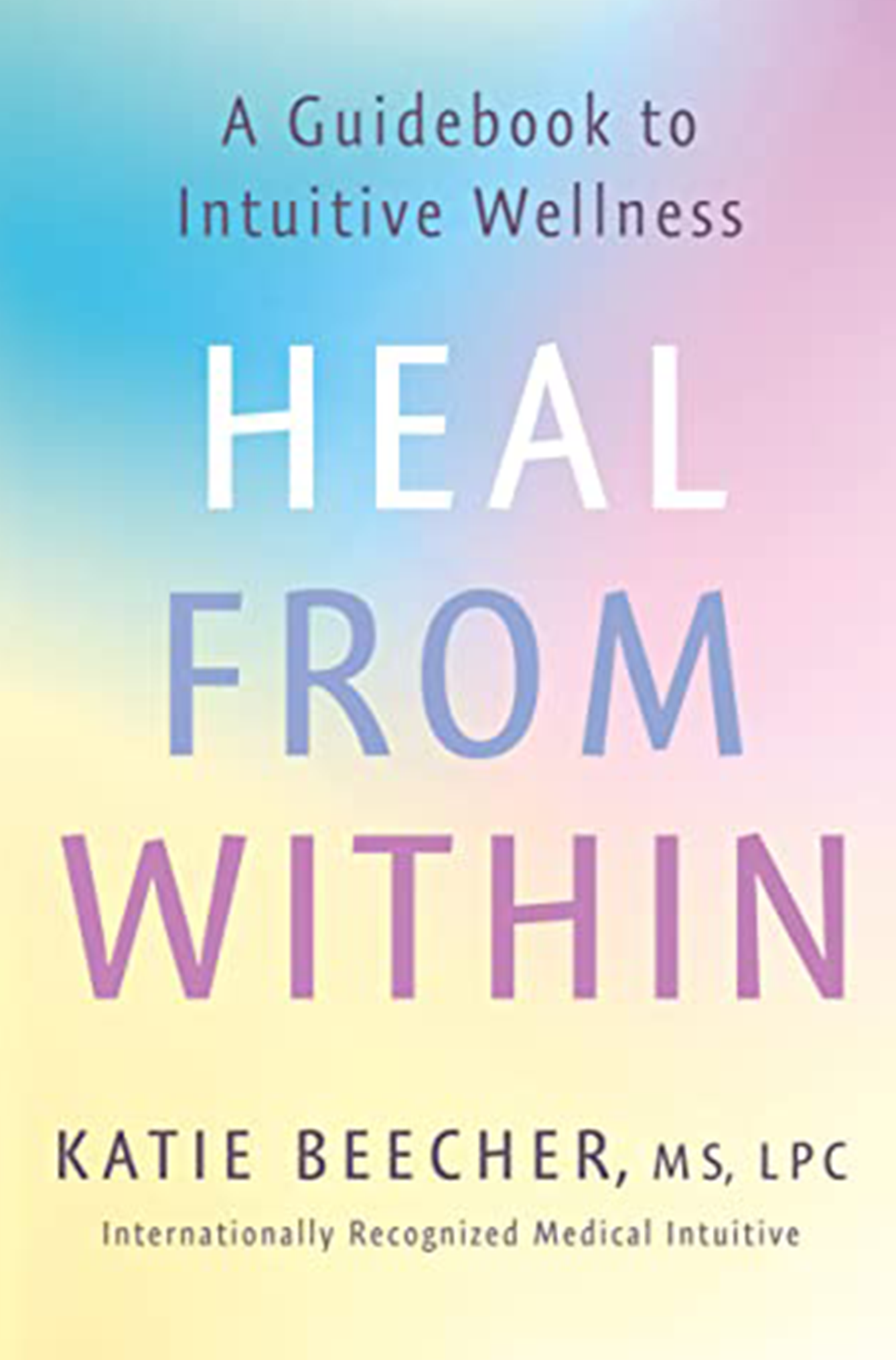 HEAL FROM WITHIN: A GUIDEBOOK TO INTUITIVE WELLNESS